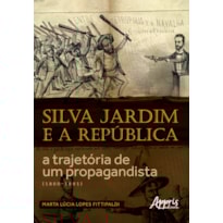 SILVA JARDIM E A REPÚBLICA: A TRAJETÓRIA DE UM PROPAGANDISTA (1860-1891)