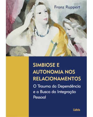 Simbiose e autonomia nos relacionamentos: o trauma da dependência e a busca da integração pessoal