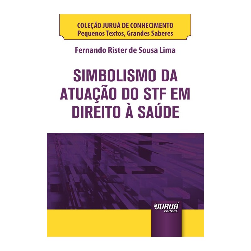 SIMBOLISMO DA ATUAÇÃO DO STF EM DIREITO À SAÚDE - MINIBOOK - COLEÇÃO JURUÁ DE CONHECIMENTO - PEQUENOS TEXTOS, GRANDES SABERES