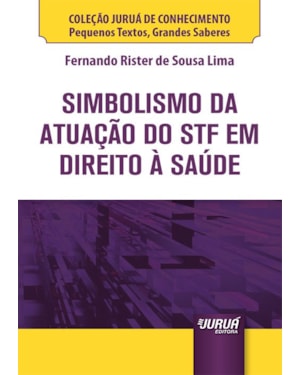 SIMBOLISMO DA ATUAÇÃO DO STF EM DIREITO À SAÚDE - MINIBOOK - COLEÇÃO JURUÁ DE CONHECIMENTO - PEQUENOS TEXTOS, GRANDES SABERES