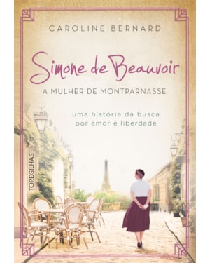 Simone de beauvoir: a mulher de montparnasse: uma história da busca por amor e liberdade