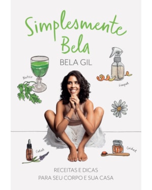 SIMPLESMENTE BELA: RECEITAS E DICAS PARA SEU CORPO E SUA CASA