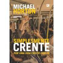 SIMPLESMENTE CRENTE: POR UMA VIDA CRISTÃ COMUM