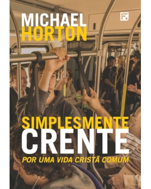 SIMPLESMENTE CRENTE: POR UMA VIDA CRISTÃ COMUM