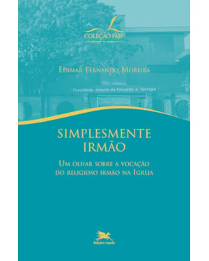 SIMPLESMENTE IRMÃO: UM OLHAR SOBRE A VOCAÇÃO DO RELIGIOSO IRMÃO NA IGREJA