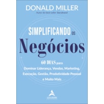 SIMPLIFICANDO OS NEGÓCIOS: 60 DIAS PARA DOMINAR LIDERANÇA, VENDAS, MARKETING, EXECUÇÃO, GESTÃO, PRODUTIVIDADE PESSOAL E MUITO MAIS