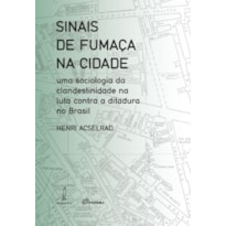 SINAIS DE FUMAÇA NA CIDADE - UMA SOCIOLOGIA DA CLANDESTINIDADE NA LUTA CONTRA A DITADURA NO BRASIL