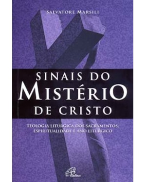 Sinais do mistério de Cristo: teologia litúrgica dos sacramentos, espiritualidade e ano litúrgico