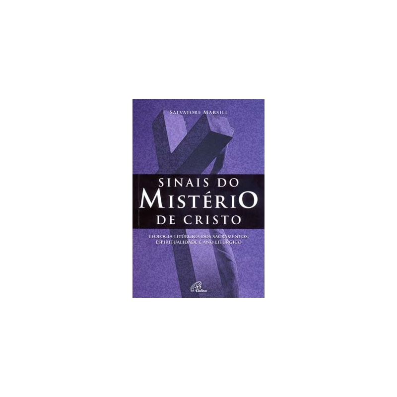 Sinais do mistério de Cristo: teologia litúrgica dos sacramentos, espiritualidade e ano litúrgico