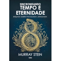 Sincronizando tempo e eternidade: ensaios sobre psicologia junguiana