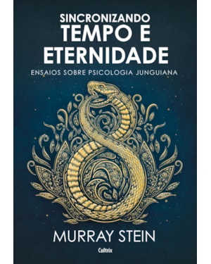 Sincronizando tempo e eternidade: ensaios sobre psicologia junguiana