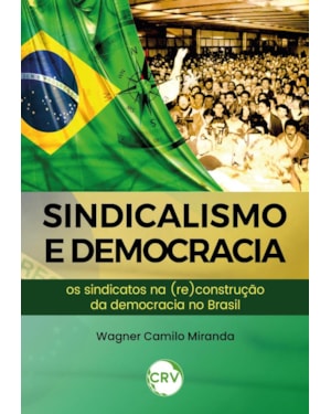 SINDICALISMO E DEMOCRACIA: OS SINDICATOS NA (RE)CONSTRUÇÃO DA DEMOCRACIA NO BRASIL