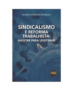 SINDICALISMO E REFORMA TRABALHISTA: AJUSTAR PARA LEGITIMAR