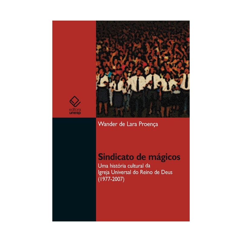 SINDICATO DE MÁGICOS - UMA HISTÓRIA CULTURAL DA IGREJA UNIVERSAL DO REINO DE DEUS (1977-2007)