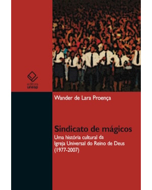 SINDICATO DE MÁGICOS: UMA HISTÓRIA CULTURAL DA IGREJA UNIVERSAL DO REINO DE DEUS (1977-2007)