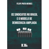 SINDICATOS NO BRASIL E O MODELO DE DEMOCRACIA AMPLIADA, OS