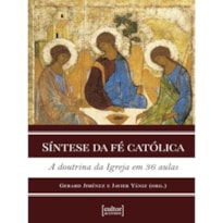 Síntese da fé católica: a doutrina da Igreja em 36 aulas