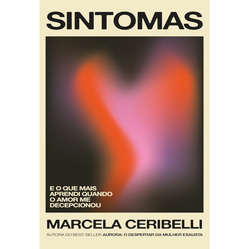 SINTOMAS - E O QUE MAIS APRENDI QUANDO O AMOR ME DECEPCIONOU (O NOVO LIVRO DE MARCELA CERIBELLI)