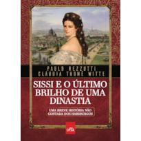 SISSI E O ÚLTIMO BRILHO DE UMA DINASTIA: UMA BREVE HISTÓRIA NÃO CONTADA DOS HABSBURGOS