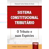SISTEMA CONSTITUCIONAL TRIBUTÁRIO - O TRIBUTO E SUAS ESPÉCIES