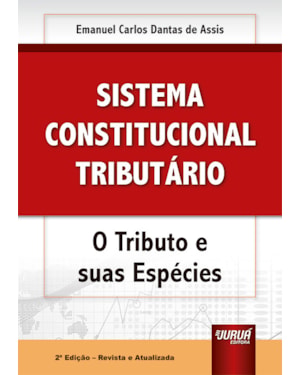 SISTEMA CONSTITUCIONAL TRIBUTÁRIO - O TRIBUTO E SUAS ESPÉCIES