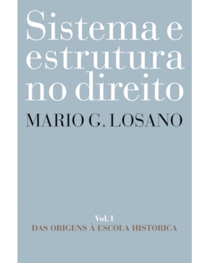 SISTEMA E ESTRUTURA NO DIREITO - VOL. 1: DAS ORIGENS À ESCOLA HISTÓRICA