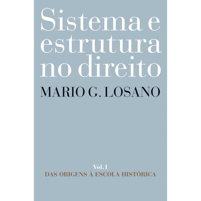 SISTEMA E ESTRUTURA NO DIREITO - VOL. 1: DAS ORIGENS À ESCOLA HISTÓRICA
