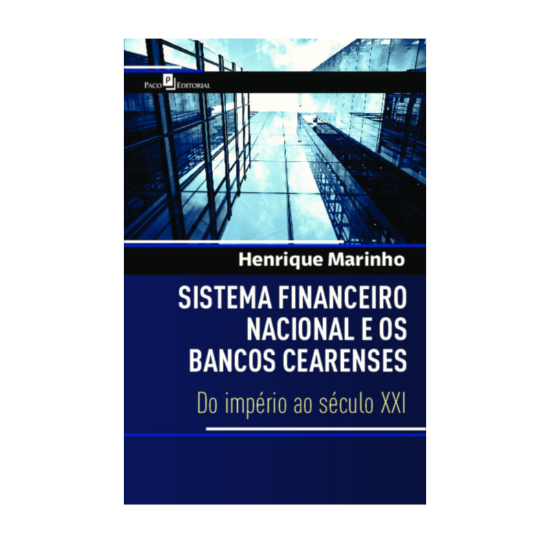 Sistema financeiro nacional e os bancos Cearenses: Do império ao século XXI