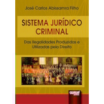 SISTEMA JURÍDICO CRIMINAL - DAS ILEGALIDADES PRODUZIDAS E UTILIZADAS PELO DIREITO