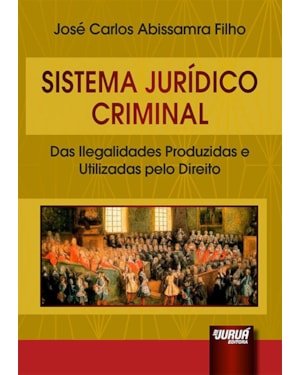 SISTEMA JURÍDICO CRIMINAL - DAS ILEGALIDADES PRODUZIDAS E UTILIZADAS PELO DIREITO