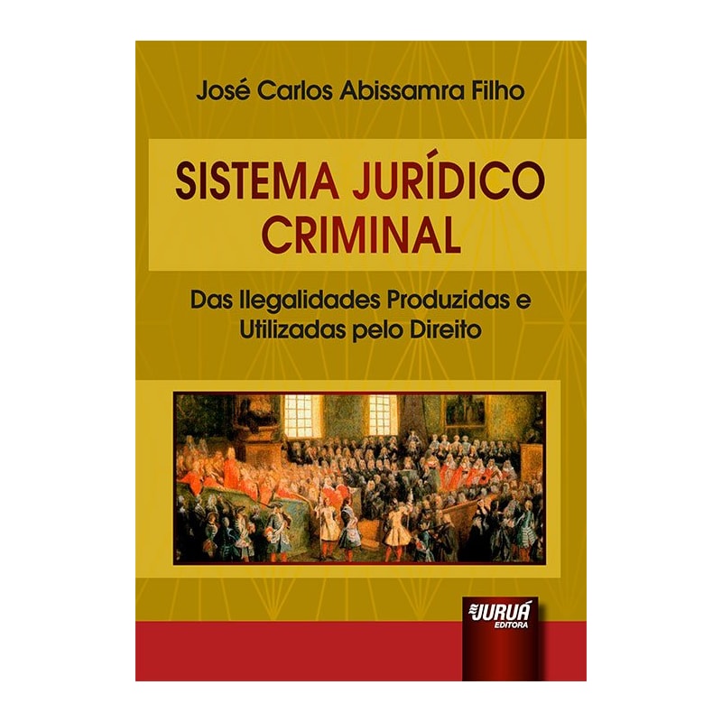 SISTEMA JURÍDICO CRIMINAL - DAS ILEGALIDADES PRODUZIDAS E UTILIZADAS PELO DIREITO