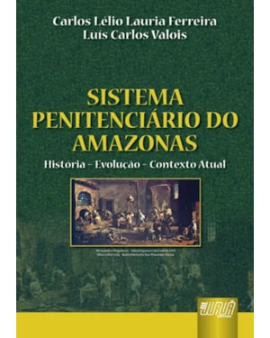 SISTEMA PENITENCIÁRIO DO AMAZONAS - HISTÓRIA - EVOLUÇÃO - CONTEXTO ATUAL