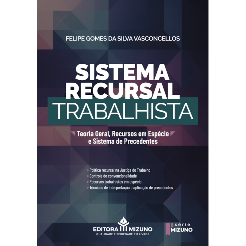Sistema recursal trabalhista: teoria geral, recursos em espécie e sistema de precedentes: teoria geral, recursos em espécie e sistema de precedentes