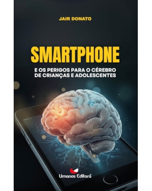 SMARTPHONE E OS PERIGOS PARA O CÉREBRO DE CRIANÇAS E ADOLESCENTES