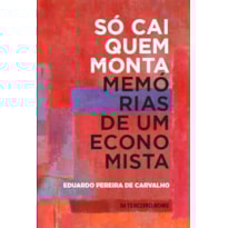 SÓ CAI QUEM MONTA - MEMÓRIAS DE UM ECONOMISTA