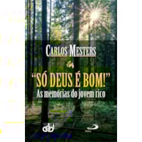 Só Deus é bom!: as memórias do jovem rico