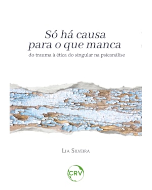 SÓ HÁ CAUSA PARA O QUE MANCA: DO TRAUMA À ÉTICA DO SINGULAR NA PSICANÁLISE