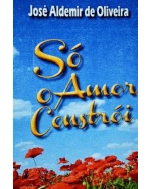 SO O AMOR CONSTROI