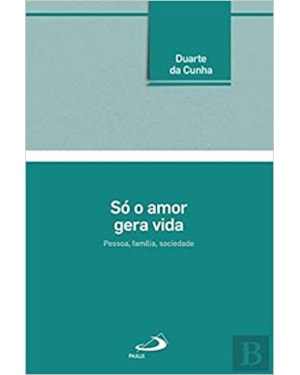 SO O AMOR GERA VIDA - PESSOA, FAMILIA, SOCIEDADE