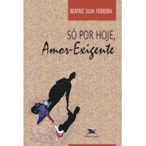 SÓ POR HOJE, AMOR-EXIGENTE