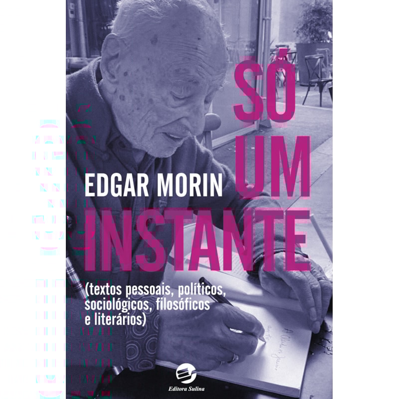 Só um instante: Textos pessoais, políticos, sociológicos, filosóficos e literários