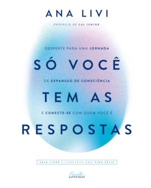 SÓ VOCÊ TEM AS RESPOSTAS: DESPERTE PARA UMA JORNADA DE EXPANSÃO DE CONSCIÊNCIA E CONECTE-SE COM QUEM VOCÊ É