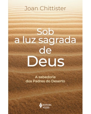 SOB A LUZ SAGRADA DE DEUS: A SABEDORIA DOS PADRES DO DESERTO