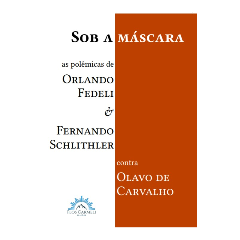 SOB A MÁSCARA - AS POLÊMICAS DE ORLANDO FEDELI E FERNANDO SCHLITHLER CONTRA OLAVO DE CARVALHO
