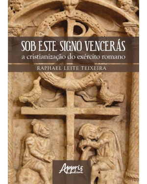 SOB ESTE SIGNO VENCERÁS: A CRISTIANIZAÇÃO DO EXÉRCITO ROMANO
