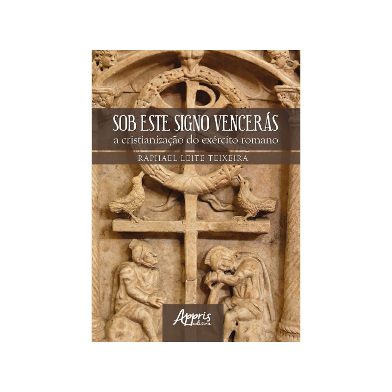 SOB ESTE SIGNO VENCERÁS: A CRISTIANIZAÇÃO DO EXÉRCITO ROMANO