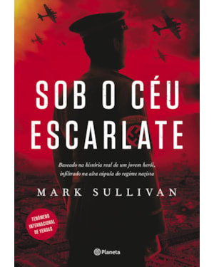 SOB O CÉU ESCARLATE: BASEADO NA HISTÓRIA REAL DE UM JOVEM HERÓI, INFILTRADO NA ALTA CÚPULA DO REGIME NAZISTA