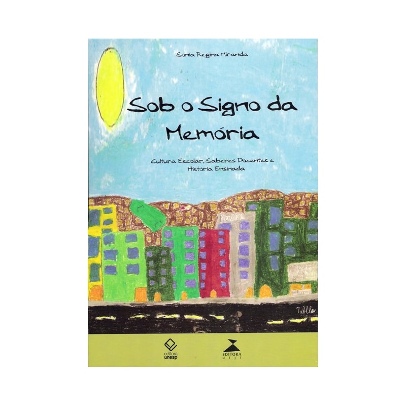 SOB O SIGNO DA MEMÓRIA - CULTURA ESCOLAR, SABERES DOCENTES E HISTÓRIA ENSINADA