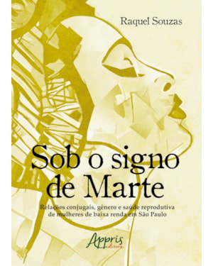 SOB O SIGNO DE MARTE: RELAÇÕES CONJUGAIS, GÊNERO E SAÚDE REPRODUTIVA DE MULHERES DE BAIXA RENDA EM SÃO PAULO