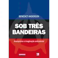 SOB TRÊS BANDEIRAS - ANARQUISMO E IMAGINAÇÃO ANTICOLONIAL